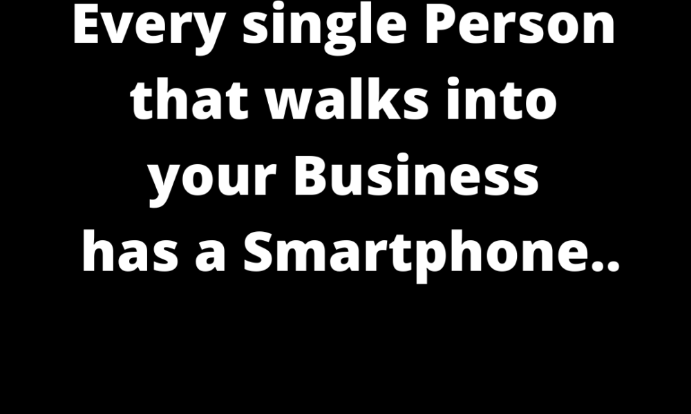 Picture with a phrase: Every person that walks into your business has a smartphone